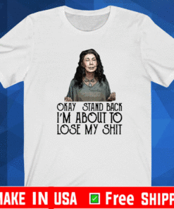 Frankie Okay Stand Back I’m About To Lose My Shit Shirt