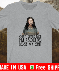 Frankie Okay Stand Back I’m About To Lose My Shit Shirt