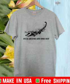 Fuck Around And Find Out Shirt