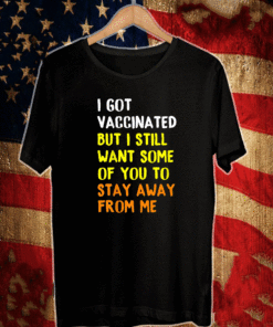 I Got Vaccinated Vaccine Humor Joke Social Distancing T-Shirt