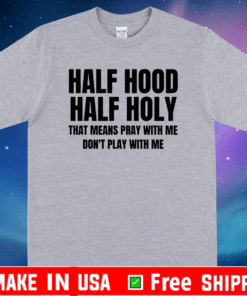 Half Hood Half Holy That Means Pray With Me Don't Play With Me T-Shirt