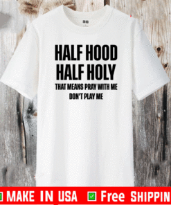 Half hood half holy that means pray with me don’t play me 2021 T-Shirt