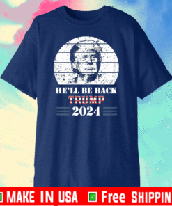 He’ll Be Back Donald Trump 2024 The Return 2021 T-Shirt