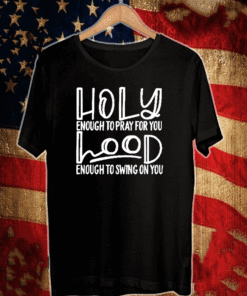 Holy Enough To Pray For You - Hood Enough To Swing For You T-Shirt
