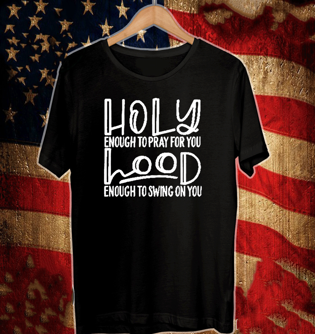 Holy Enough To Pray For You - Hood Enough To Swing For You T-Shirt