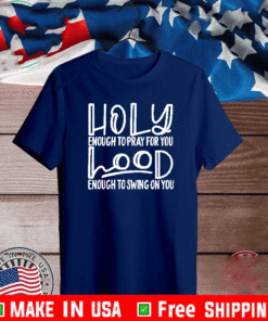 Holy Enough To Pray For You - Hood Enough To Swing For You T-Shirt