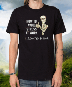 How To Avoid Stress At Work I Don’t Go To Work 2021 T-Shirt