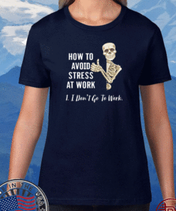 How To Avoid Stress At Work I Don’t Go To Work 2021 T-Shirt