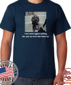 Bernie Sanders I Am Once Again Asking For You To Turn The Heat On #Mood2021 T-Shirt