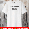 I Can't Believe I'm Not Butter T-Shirt