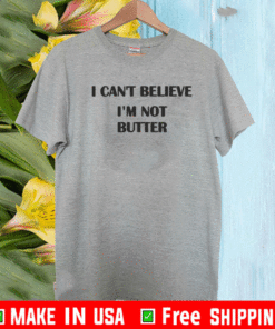 I Can't Believe I'm Not Butter T-Shirt
