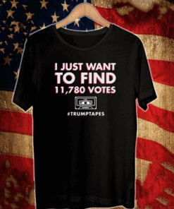I Just Want To Find 11780 Votes Trumptapes Shirt