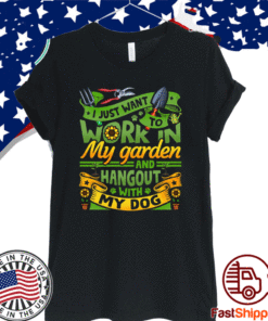 I Just Want To Work In My Garden And Hangout With My Dog Gardening T-Shirt