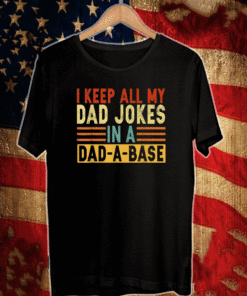 I Keep All My Dad Jokes In A Dad-a-base T-Shirt