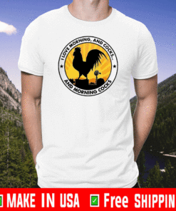 I Love Morning And Cocks And Morning Cocks Chicken T-Shirt