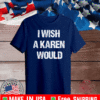 I Wish A Karen Would T-Shirt