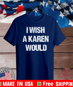 I Wish A Karen Would T-Shirt
