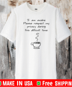 I am awake please respect my privacy during this difficult time coffee Tee Shirts
