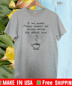 I am awake please respect my privacy during this difficult time coffee Tee Shirts