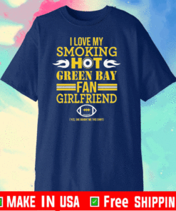 I love My smoking hot Green Bay Packers Fan Girlfriend T-Shirt