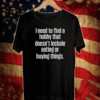 I need to find a hobby that doesnt include eating or buying things T-Shirt