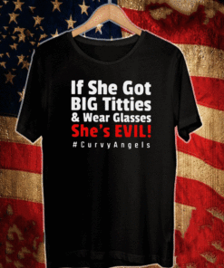 If She Got Big Titties And Wear Glasses She’s Evil Curvyangels Shirt