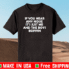 If You Hear Any Noise It's just me and the boys boppin T-Shirt