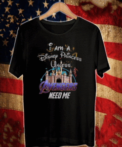 I'm A Disney Princess Untill Avengers Need me T-Shirt