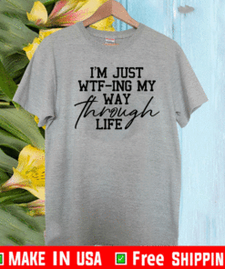 I’m just wtf-ing my way through life 2021 T-Shirt
