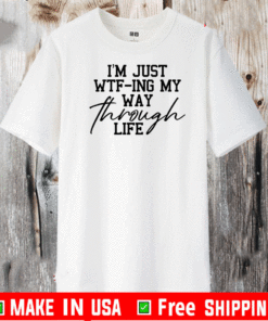 I’m just wtf-ing my way through life 2021 T-Shirt