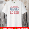 It Wasn't Rigged You're Just A Loser T-Shirt