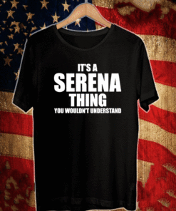 It’s A Serena Thing You Wouldn’t Understand T-Shirt