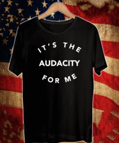 It’s the audacity for me T-Shirt