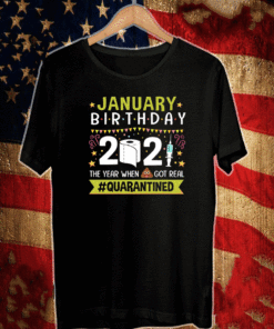 January Birthday 2021 The Year When Shit Got Real #Quarantine T-Shirt