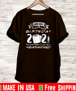 January Birthday 2021 The Year When Shit Got Real Quarantined Official T-Shirt