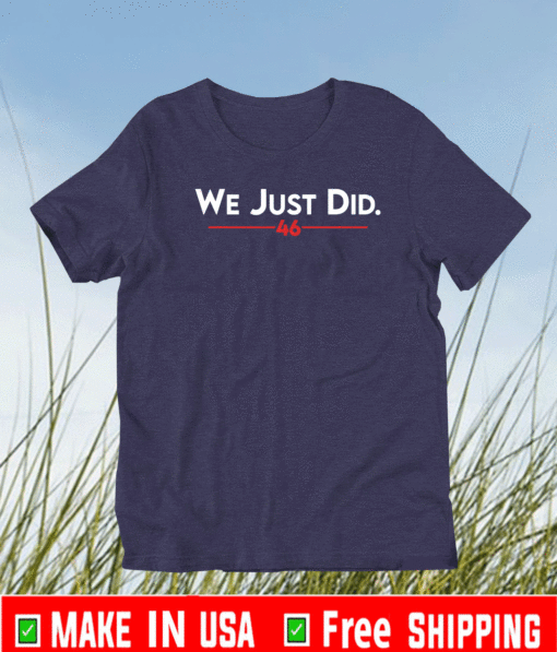Joe Biden We Just Did 46 Shirt - Kamala Harris We Just Did 46 T-Shirt
