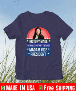 Kamala Harris History Made The First But Not The Last Madam Vice President T-Shirt