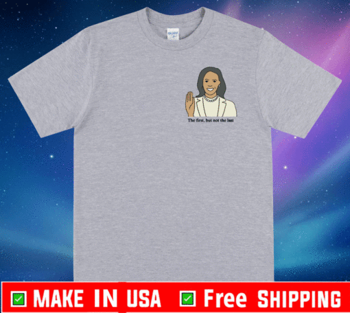 Kamala Harris The First But Not The Last T-Shirt