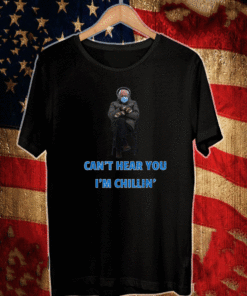 Bernie Sanders Mittens Can't Hear You Chillin' Bernie T-Shirt