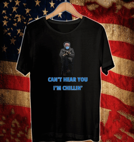 Bernie Sanders Mittens Can't Hear You Chillin' Bernie T-Shirt