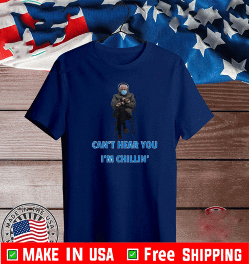 Bernie Sanders Mittens Can't Hear You Chillin' Bernie T-Shirt