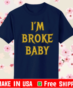I’m broke baby T-Shirt