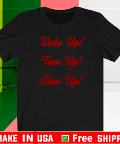 Wake Up, Turn Up, Bless Up! T-Shirt