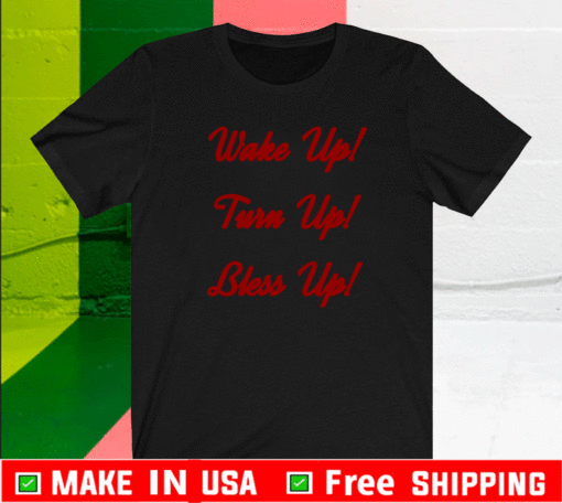 Wake Up, Turn Up, Bless Up! T-Shirt