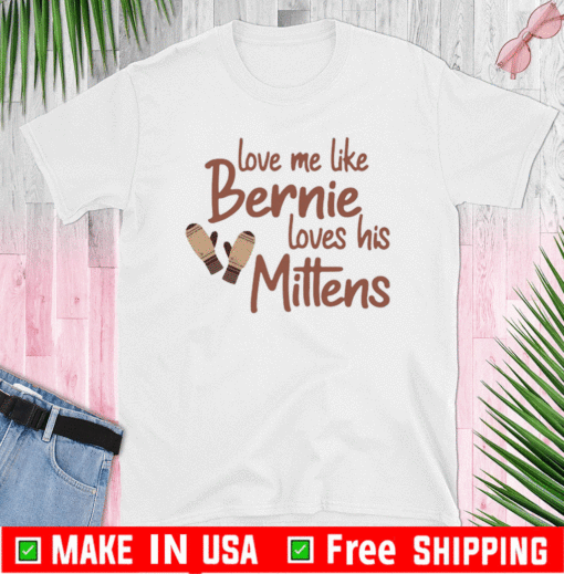 Love me like Bernie loves his Mittens T-Shirt