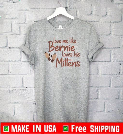 Love me like Bernie loves his Mittens T-Shirt