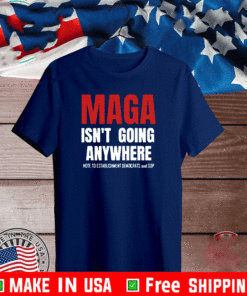 MAGA ISN'T GOING ANYWHERE NOTE TO ESTABLISHMENT DEMS & GOP T-SHIRT