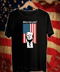 Miss me yet? Trump Flag US Shirt