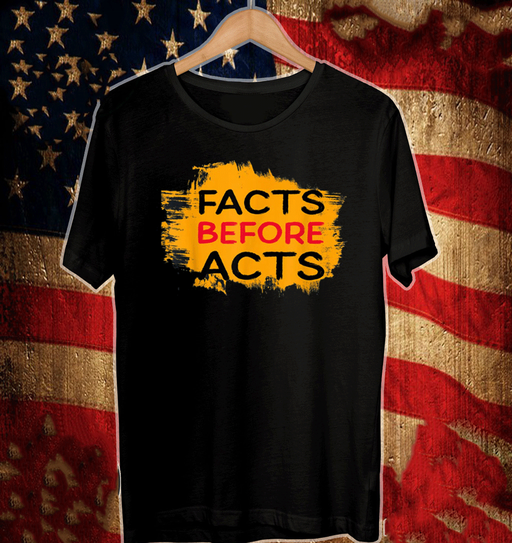 FACTS BEFORE ACTS 2021 T-SHIRT FACTS BEFORE ACTS 2021 T-SHIRT