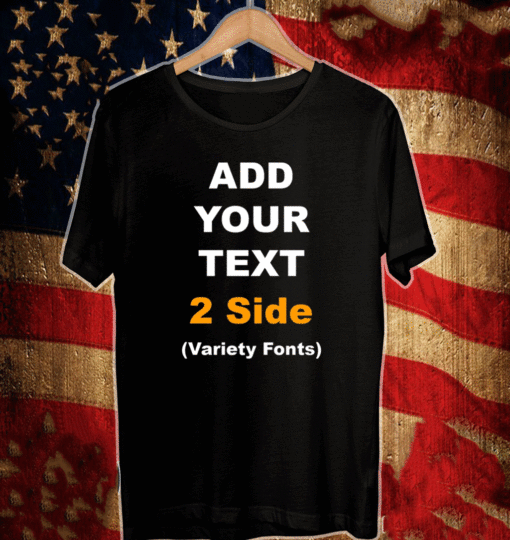 Add Your Text 2 Side - Variety Fonts T-Shirt